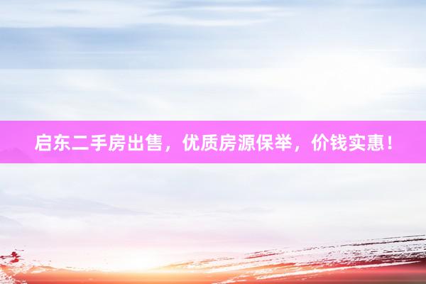 启东二手房出售，优质房源保举，价钱实惠！