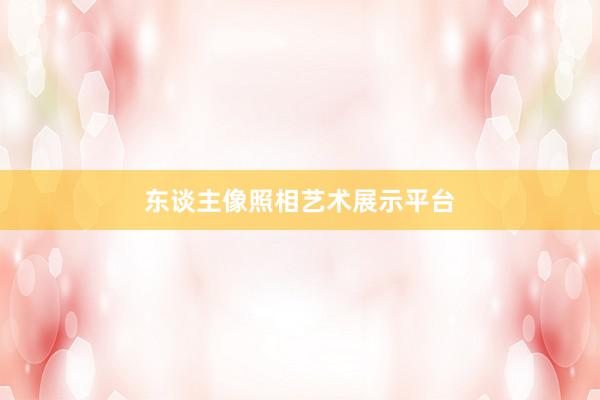 东谈主像照相艺术展示平台