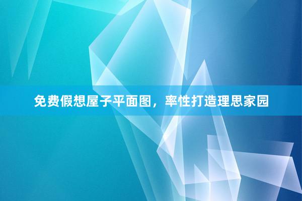 免费假想屋子平面图，率性打造理思家园